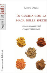9788895177038 - In cucina con la maga delle spezie. Amori, incantesimi e sapori millenari. Ediz. illustrata