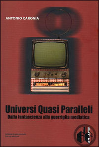 9788895246123 - Universi quasi paralleli. Dalla fantascienza alla guerriglia mediatica