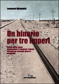 9788895248585 - Un binario per tre imperi. Storia della linea Alessandria El Alamein Tobruk durante la seconda guerra mondiale