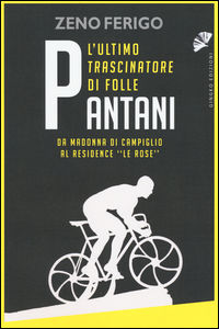 9788895288666 - Pantani. L'ultimo trascinatore di folle. Da Madonna di Campiglio al residence «Le Rose»