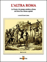 9788895310091 - L'altra Roma. La «frusta» e la stampa cattolica a Roma da Porta Pia a Roma capitale