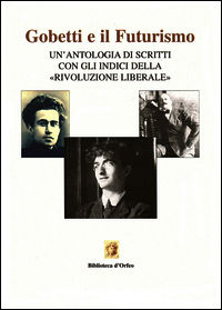 9788895310329 - Gobetti e il futurismo. Un'antologia di scritti con gli indici della «Rivoluzione liberale»