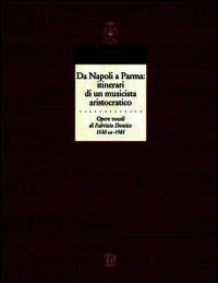 9788895341569 - Da Napoli a Parma: itinerari di un musicista aristocratico. Opere vocali di Fabrizio Dentice