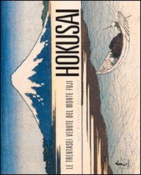 9788895363936 - Hokusai. Le trentasei vedute del monte Fuji. Ediz. illustrata