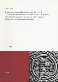 9788895368184 - Scultura e pittura del Medioevo a Treviso. Ediz. illustrata. Vol. 1: Le sculture dell'alto Medioevo (dal VIsecolo al 114