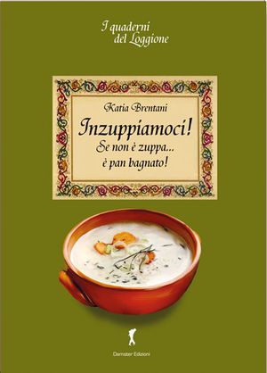 9788895412832 - Inzuppiamoci! Se non è zuppa... è pan bagnato