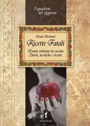 9788895412979 - Ricette fatali. Donne velenose in cucina. Storie, tecniche, ricette