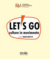 9788895444390 - Let's go. Culture in movimento. Catalogo della mostra. Pietrasanta (LU) 4 marzo-30 aprile 2023