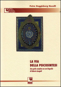 9788895473093 - La via della psicosintesi. Una guida completa alle origini, ai concetti e alle esperienze della psicosintesi con una bio