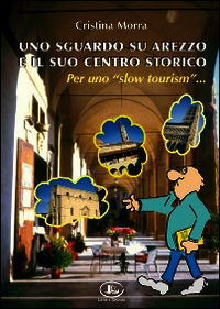 9788895520001 - Uno sguardo su Arezzo e il suo centro storico per uno «slow tourism»