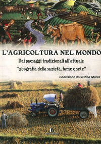 9788895520278 - L'agricoltura nel mondo. Dai paesaggi tradizionali all'attuale geografia della sazietà, fame e sete