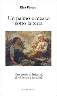 9788895566665 - Un palmo e mezzo sotto la terra. Una storia di briganti, di violenza e umanità