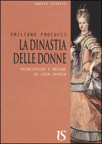 9788895628431 - La dinastia delle donne. Principesse e regine di Casa Savoia
