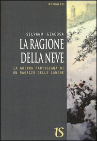 9788895628578 - La ragione della neve. La guerra partigiana di un ragazzo delle Langhe