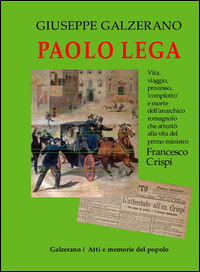 9788895637259 - Paolo Lega. Vita, viaggio, processo, «complotto» e morte dell'anarchico che attentò alla vita del primo ministro Frances