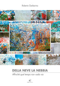 9788895677910 - Della neve la nebbia affinché quel tempo non vada via. Palazzo Robellini, Acqui Terme. Ediz. illustrata