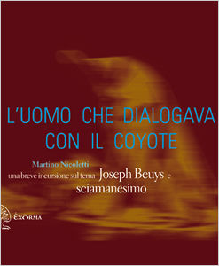 9788895688725 - L'uomo che dialogava con il coyote. Una breve incursione sul tema «Joseph Beuys e sciamanesimo»
