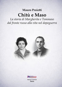 9788895736877 - Chitù e Maso. La storia di Margherita e Tommaso dal fronte russo alla vita nel dopoguerra