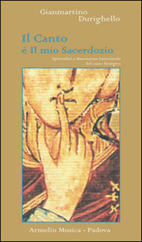9788895738222 - Il canto è il mio sacerdozio. Spiritualità e dimensione battesimale del canto liturgico