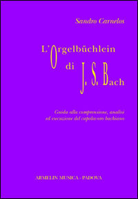 9788895738635 - L'Orgelbüchlein di Johann Sebastian Bach. Guida alla comprensione, analisi ed esecuzione del capolavoro bachiano