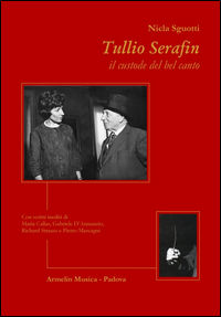 9788895738789 - Tullio Serafin, il custode del canto. Con scritti inediti di Maria Callas, Gabriele D'Annunzio, Richard Strauss e Pietro