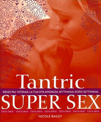 9788895746258 - Tantric super sex. Rendi più intensa la tua vita amorosa settimana dopo settimana