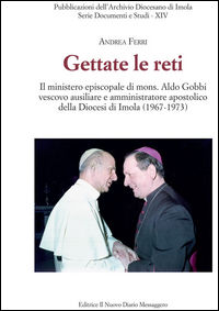 9788895832715 - Gettate le reti. Il ministero episcopale di mons. Aldo Gobbi vescovo ausiliare e amministratore apostolico della Diocesi