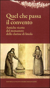 9788895832883 - Quel che passa il convento. Antiche ricette del monastero delle clarisse di Imola
