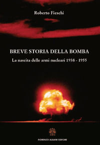 9788895833200 - Breve storia della bomba. La nascita delle armi nucleari 1938-1955