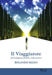 9788895834436 - Il viaggiatore. Dal Colognati dell'Arno. Villa Aurora