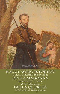 9788895835389 - Ragguaglio istorico della celebre immagine della Madonna di Poggio Prato. Detta volgarmente della quercia nel distretto