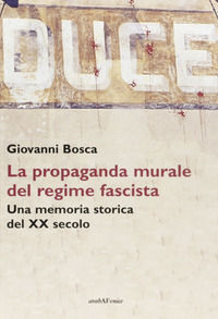 9788895853925 - Duce. La propaganda murale del regime fascista. Una memoria storica del XX secolo