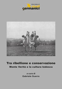9788895868356 - Tra ribellione e conservazione. Monte verità e la cultura tedesca. Ediz. italiana, inglese e tedesca
