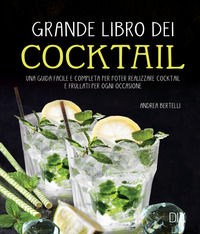 9788895870946 - Grande libro dei cocktail. Una guida facile e completa per poter realizzare cocktail e frullati per ogni occasione