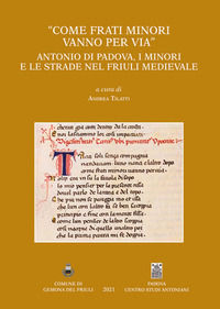 9788895908205 - «Come frati Minori vanno per via». Antonio di Padova, i minori e le strade nel Friuli medievale