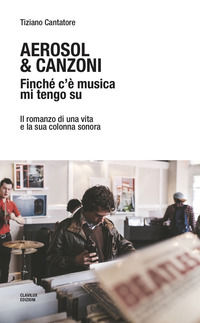 9788895912158 - Aerosol & canzoni. Finché c'è musica mi tengo su. Il romanzo di una vita e la sua colonna sonora
