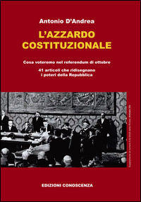 9788895920979 - L'azzardo costituzionale. Cosa voteremo nel referendum di ottobre. 41 articoli che ridisegnano i poteri della Repubblica