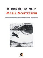 9788895988344 - La cura dell'anima in Maria Montessori. L'educazione morale, spirituale e religiosa dell'infanzia