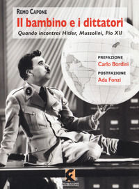 9788895988818 - Il bambino e i dittatori. Quando Incontrai Hitler, Mussolini, Pio XII