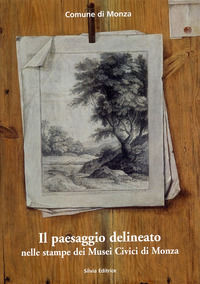 9788896036105 - Il paesaggio delineato nelle stampe dei musei civici di Monza. Ediz. illustrata