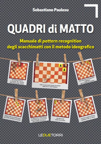 9788896076934 - Quadri di matto. Manuale di pattern recognition degli scacchimatti con il metodo ideografico