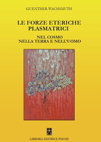 9788896093689 - Le forze eteriche plasmatrici. Nel cosmo nella terra e nell'uomo