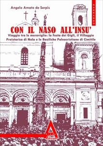 9788896099216 - Con il naso all'insù. Viaggio tra le meraviglie: xa festa dei Gigli, il villaggio preistorico di Nola...