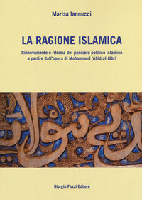 9788896117781 - La ragione islamica. Rinnovamento e riforma del pensiero politico islamico a partire dal'opera di Mohammed 'Abid al-Jabr