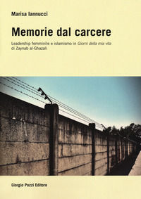9788896117880 - Memorie dal carcere. Leadership femminile e islamismo in «Giorni della mia vita» di Zaynab al-Ghazali