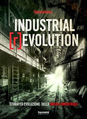9788896131282 - Industrial [r]evolution. Storia ed evoluzione della musica industriale