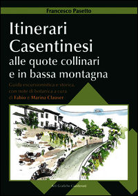 9788896140345 - Itinerari casentinesi alle quote collinari e in bassa montagna. Guida escursionistica e storica con note di botanica. Co