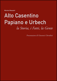 9788896140697 - Alto Casentino Papiano e Urbech. La storia, i fatti, la gente
