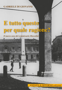 9788896183687 - E tutto questo per quale ragione? Il nuovo caso del commissario Mussolini