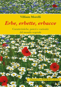9788896183717 - Erbe, erbette, erbacce. Caratteristiche, usi alimentari e curiosità del mondo vegetale